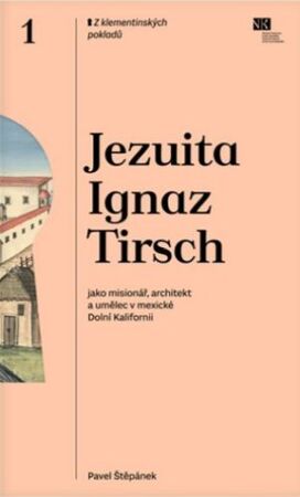 Jezuita Ignaz Tirsch jako misionář, architekt a umělec v mexické Dolní Kalifornii